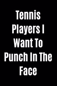 Tennis Players I Want To Punch In The Face