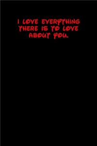 I Love Everything There Is to Love about You.