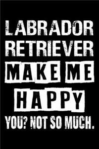 Labrador Retriever Make Me Happy You Not So Much