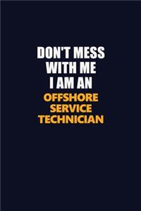 Don't Mess With Me Because I Am An Offshore Service Technician