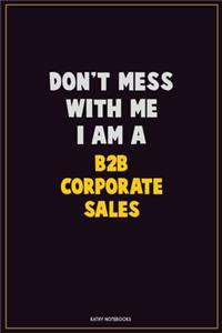 Don't Mess With Me, I Am A B2B Corporate Sales