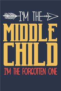 I'm the Middle child i'm the forgotten one