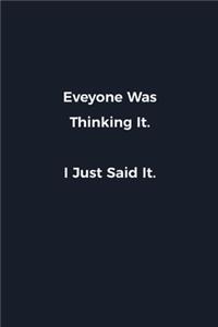 Eveyone Was Thinking It. I Just Said It.