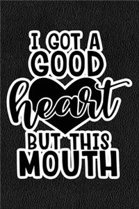 I Got A Good Heart But This Mouth