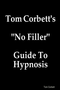 Tom Corbett's "No Filler" Guide To Hypnosis