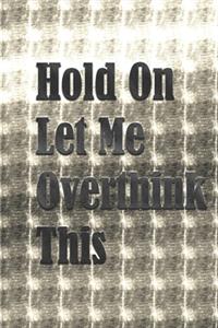 Hold On Let Me Overthink This