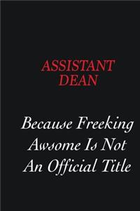 Assistant Dean Because Freeking Awsome is not an official title