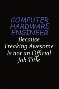 Computer Hardware Engineer Because Freaking Awesome Is Not An Official Job Title: Career journal, notebook and writing journal for encouraging men, women and kids. A framework for building your career.