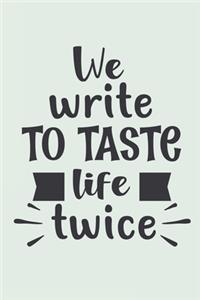 We Write to Taste Life Twice