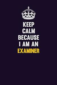 Keep Calm Because I Am An Examiner