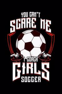 You Don't Scare Me I Coach Girls Soccer