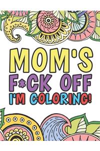 Mom's F*ck Off I'm Coloring A Totally Irreverent Adult Coloring Book Gift For Mother Relaxation And Stress Relief Mama Gifts And Birthday Presents