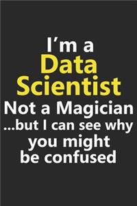I'm a Data Scientist Not A Magician But I Can See Why You Might Be Confused