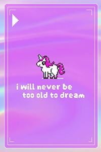 I Will never Be To Old To Dream