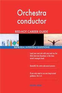 Orchestra conductor RED-HOT Career Guide; 2570 REAL Interview Questions