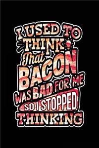 I Used To Think That Bacon Was Bad For Me So I Stopped Thinking