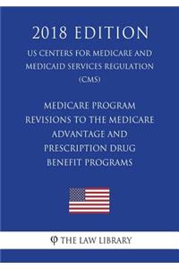 Medicare Program - Revisions to the Medicare Advantage and Prescription Drug Benefit Programs (US Centers for Medicare and Medicaid Services Regulation) (CMS) (2018 Edition)