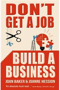Don't Get a Job, Build a Business