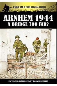 Arnhem 1944 - A Bridge Too Far?