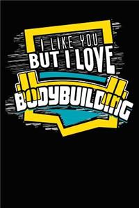 I Like You But I Love Bodybuilding