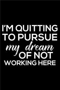 I'm Quitting to Pursue My Dream of Not Working Here