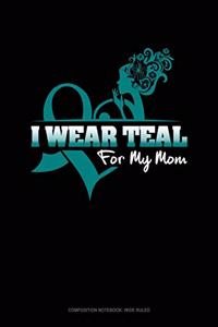 I Wear Teal for My Mom