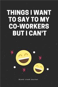Things I Want to Say to My Co-Workers But I Can't. Blank Lined Journal