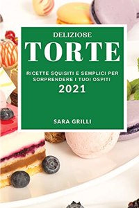 Deliziose Torte 2021 (Delicious Cake Recipes 2021 Italian Edition)