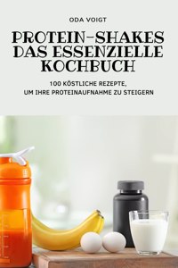 Protein-Shakes Das Essenzielle Kochbuch