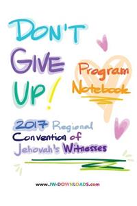 Don't Give Up 2017 Regional Convention of Jehovah's Witnesses Program Notebook for Adults and Teens