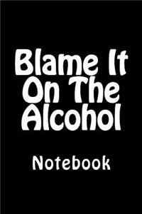 Blame It On The Alcohol