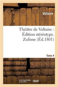 Théâtre de Voltaire: Édition Stéréotype. Tome 4. Zulime