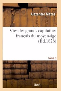 Vies Des Grands Capitaines Français Du Moyen-Âge. Tome 3