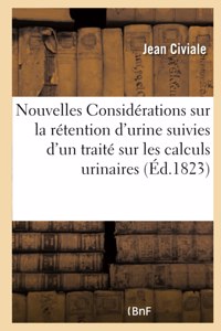 Nouvelles Considérations Sur La Rétention d'Urine, Suivies d'Un Traité Sur Les Calculs Urinaires: Sur La Manière d'En Connaître La Nature