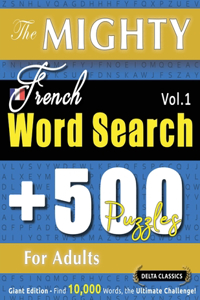 Mighty French Word Search - 500 Puzzles for Adults - Delta Classics - Giant Edition - Find 10,000 Words, the Ultimate Challenge!