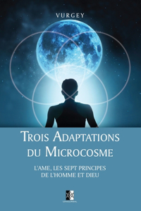 Trois Adaptations du Microcosme: L'Ame, les sept Principes de l'homme et Dieu