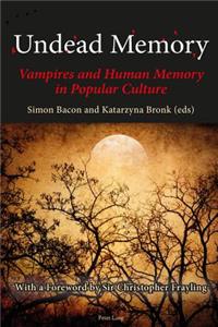 Undead Memory; Vampires and Human Memory in Popular Culture: Vampires and Human Memory in Popular Culture