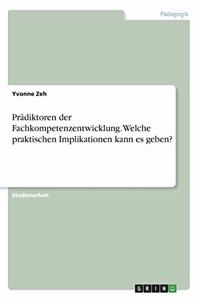 Prädiktoren der Fachkompetenzentwicklung. Welche praktischen Implikationen kann es geben?