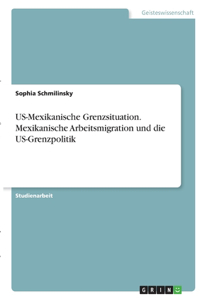 US-Mexikanische Grenzsituation. Mexikanische Arbeitsmigration und die US-Grenzpolitik