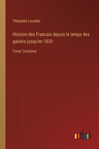 Histoire des Francais depuis le temps des gaulois jusqu'en 1830