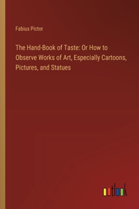 Hand-Book of Taste: Or How to Observe Works of Art, Especially Cartoons, Pictures, and Statues