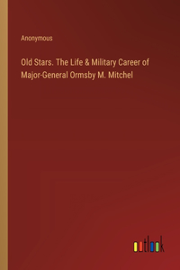Old Stars. The Life & Military Career of Major-General Ormsby M. Mitchel