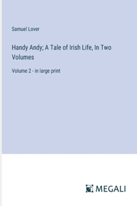 Handy Andy; A Tale of Irish Life, In Two Volumes