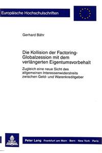 Die Kollision der Factoring-Globalzession mit dem verlaengerten Eigentumsvorbehalt: Zugleich Eine Neue Sicht Des Allgemeinen Interessenwiderstreits Zwischen Geld- Und Warenkreditgeber