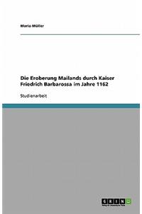 Die Eroberung Mailands durch Kaiser Friedrich Barbarossa im Jahre 1162