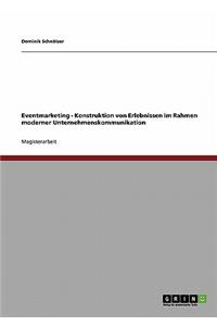 Eventmarketing - Konstruktion Von Erlebnissen Im Rahmen Moderner Unternehmenskommunikation