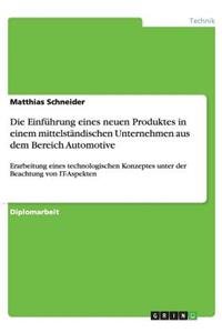 Einführung eines neuen Produktes in einem mittelständischen Unternehmen aus dem Bereich Automotive: Erarbeitung eines technologischen Konzeptes unter der Beachtung von IT-Aspekten