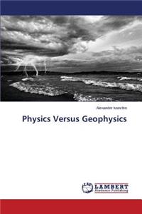 Physics Versus Geophysics
