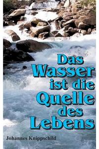 Das Wasser ist die Quelle des Lebens