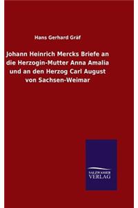 Johann Heinrich Mercks Briefe an die Herzogin-Mutter Anna Amalia und an den Herzog Carl August von Sachsen-Weimar